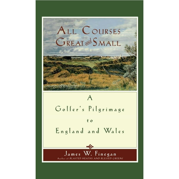 All Courses Great And Small : A Golfer's Pilgrimage to England and Wales (Paperback)