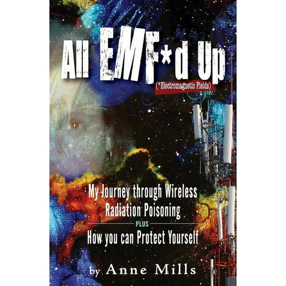 All EMF*d Up (*Electromagnetic Fields): My Journey Through Wireless Radiation Poisoning plus How You Can Protect Yoursel, (Paperback)