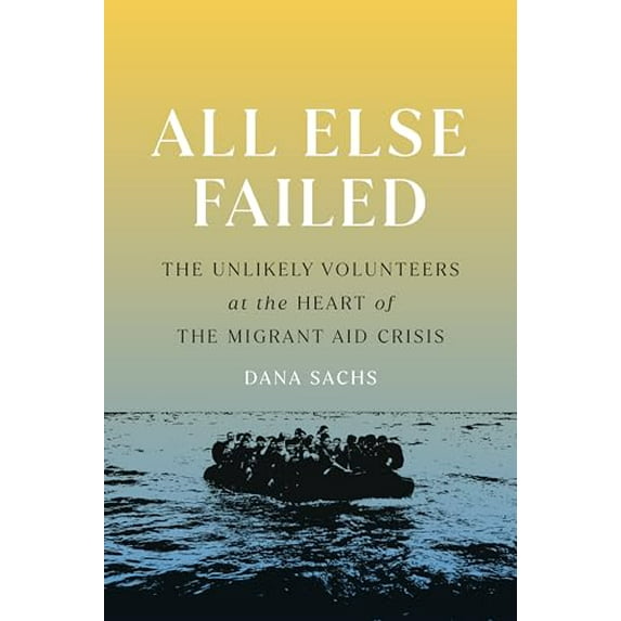 Pre-Owned All Else Failed: The Unlikely Volunteers at the Heart of the Migrant Aid Crisis (Paperback) 1954276095 9781954276093