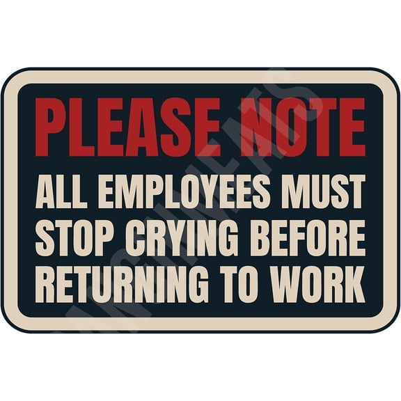 All Employees Must Stop Crying Before Returning To Work Funny Sign Weatherproof Aluminum 8" x 12"