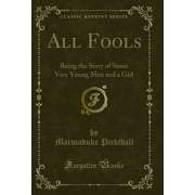 All Fools Being the Story of Some Very Young Men and a Girl Classic Reprint