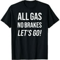 thumbnail image 1 of All Gas No Brakes Let's Go! Motivational Sports Fan T-Shirt, 1 of 3