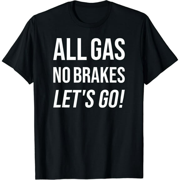 All Gas No Brakes Let's Go! Motivational Sports Fan T-Shirt