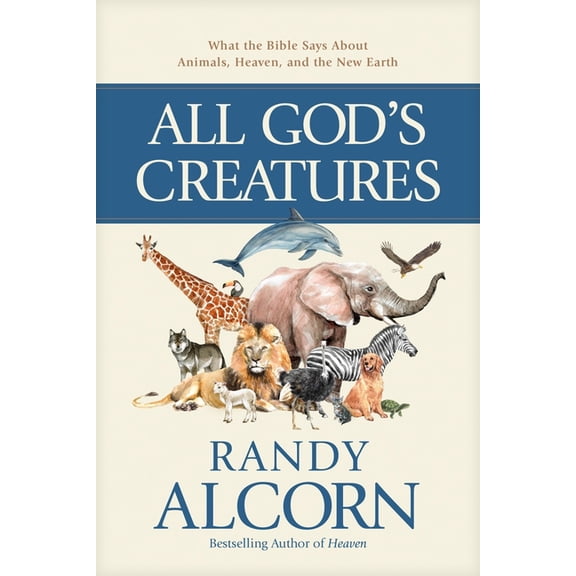 All God's Creatures: What the Bible Says about Animals, Heaven, and the New Earth, (Hardcover)