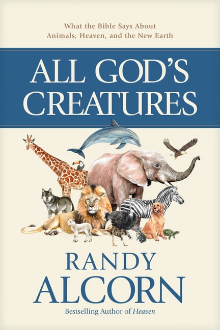 All God's Creatures: What the Bible Says about Animals, Heaven, and the New Earth, (Hardcover)