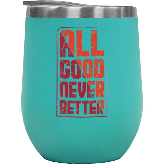 All Good Never Better, Mint 12oz Wine Tumbler