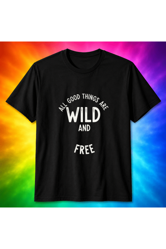 All Good Things Are Wild And Free T-Shirt, for men & women, S-5XL
