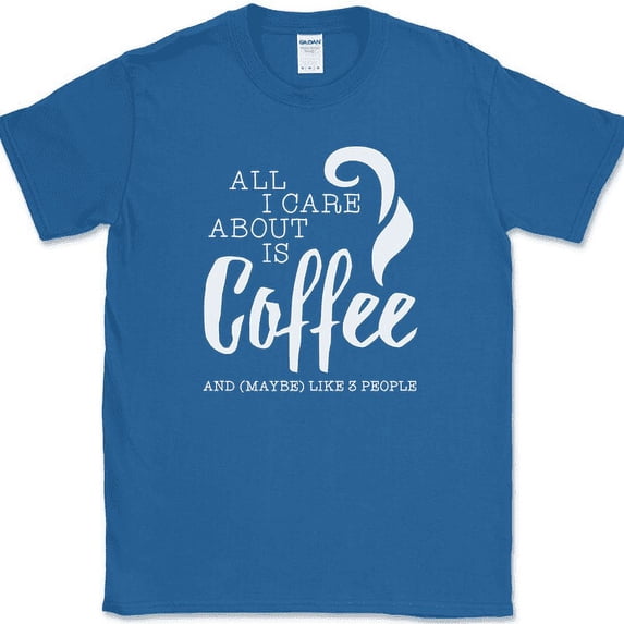 All I Care About Is Coffee T-Shirt Funny Sarcastic Anti Social Caffeine Tee - Royal Blue, 2XL
