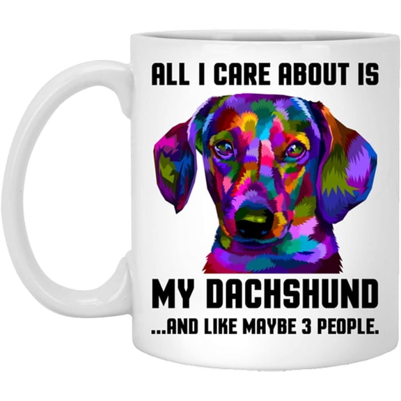 All I Care About Is My Dachshund Mug I Love Dachshunds Dog Mom Dog Dad Mug Cute Ceramic Cups White 11oz