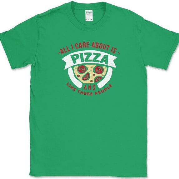All I Care About Is Pizza And Like 3 People T-Shirt Funny Food Slice Humor Tee - Green, 5XL
