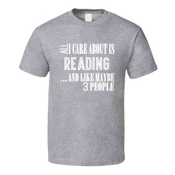 All I Care About Is Reading And Like Maybe 3 People Funny T Shirt Novelty Gift T Shirt