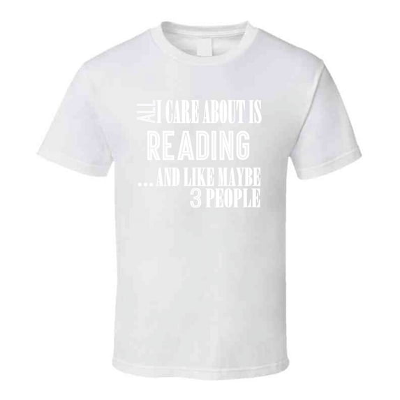 All I Care About Is Reading And Like Maybe 3 People Funny T Shirt Novelty Gift T Shirt