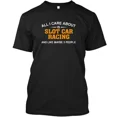 thumbnail image 1 of All I Care About Slot Car Racing Like 3 Is And Maybe T-Shirt Made in USA S-5XL, 1 of 2