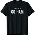 thumbnail image 1 of All I Do Is Go Ham T-Shirt, 1 of 4