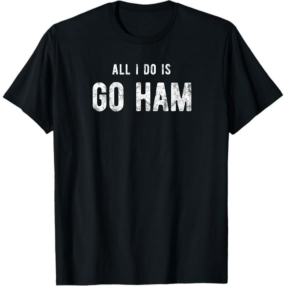 All I Do Is Go Ham T-Shirt