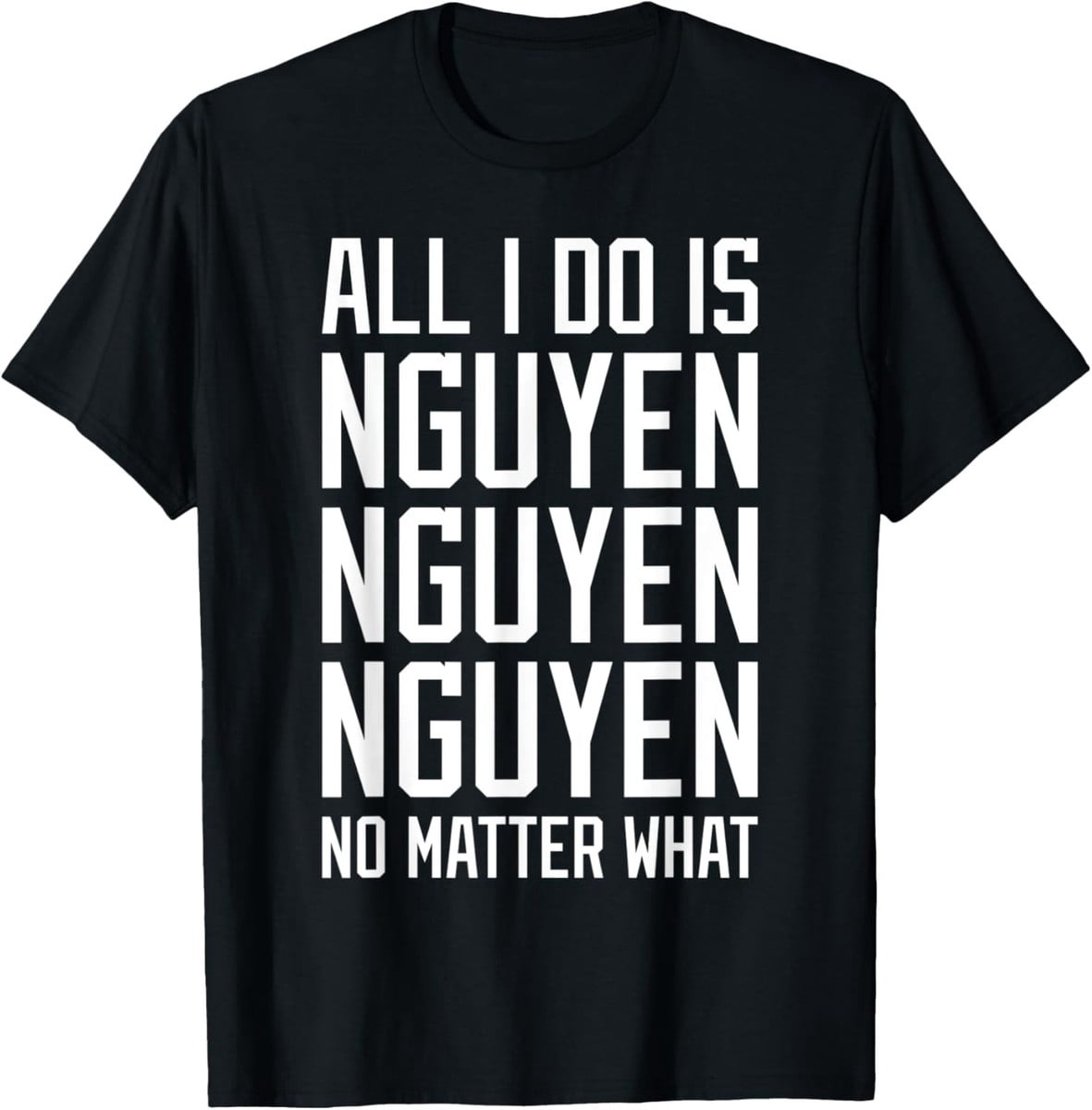 All I Do Is Nguyen Asian Vietnamese Surname Vietnam T-Shirt - Walmart.com