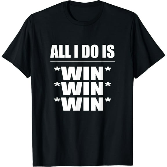 All I Do Is Win Win Win T-Shirt Winning Shirt T-Shirt