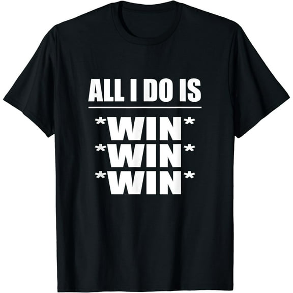 All I Do Is Win Win Win T-Shirt Winning Shirt