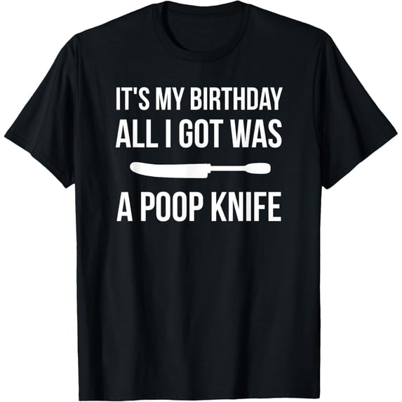 All I Got Was a Poop Knife For Birthday Bathroom Humor Shirt T-Shirt