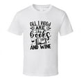 thumbnail image 1 of All I Need Are Books And Wine Tshirt Hilarious Reading Tee For Avid Readerst T Shirt, 1 of 1