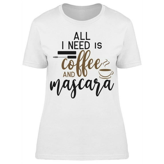 All I Need Coffee And Mascara T-Shirt Women -Image by Shutterstock, Female x-Large