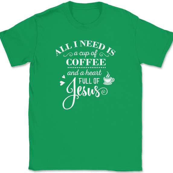 All I Need Is A Cup of Coffee and a Heart Full of Jesus T-Shirt Christian Tee - Green, 4XL