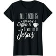 thumbnail image 1 of All I Need Is A Little Bit Of Coffee & A Whole Lot Of Jesus T-Shirt, 1 of 4