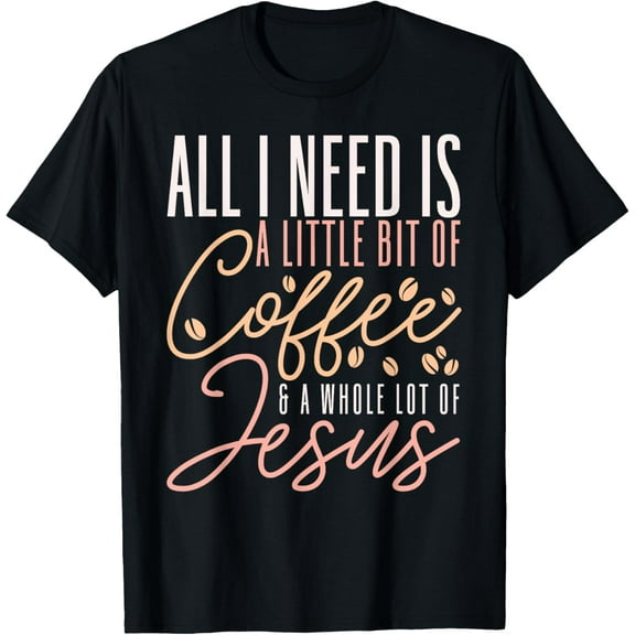 All I Need Is Coffee And Jesus Christ Faith Christian T-Shirt