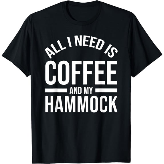 All I Need Is Coffee And My Hammock Cute Lover Coffee T-Shirt