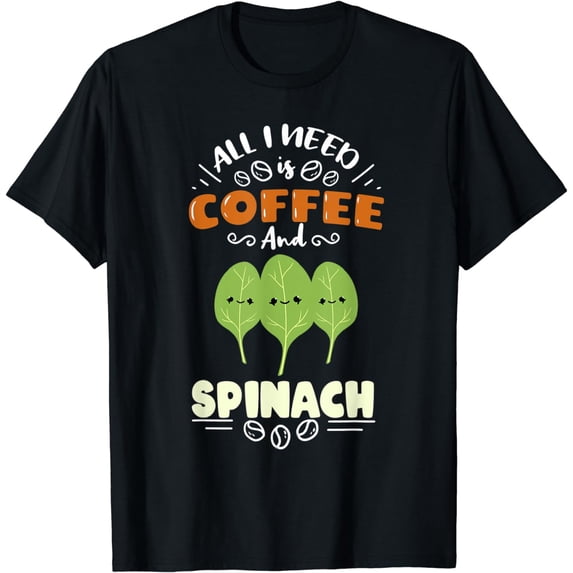 All I Need Is Coffee And Spinach T-Shirt