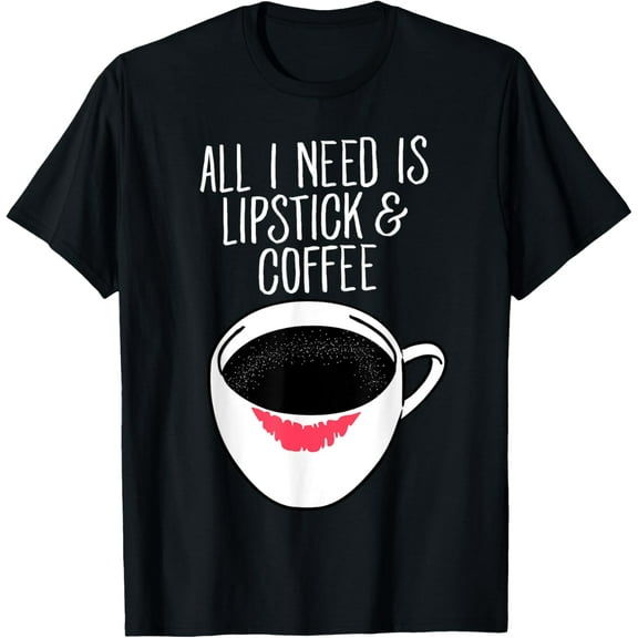 All I Need Is Coffee & Lipstick Funny Slogan T-Shirt