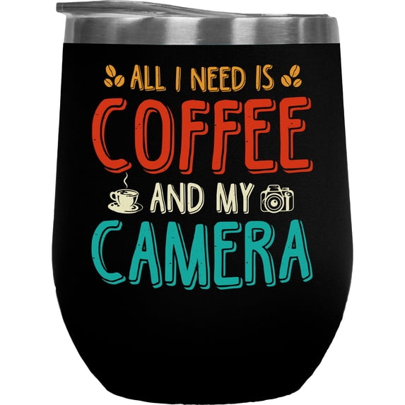 All I Need Is Coffee and My Camera - Photographer or Photography Enthusiast, Black 12oz Wine Tumbler