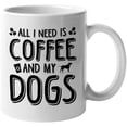 thumbnail image 1 of All I Need Is Coffee and My Dogs, Dog Lover, White 11oz Ceramic Mug, 1 of 5