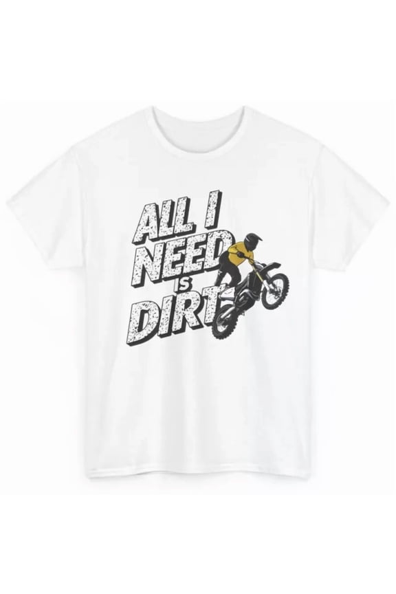All I Need Is Dirt Biker T-Shirt - Motocross Off-Roading Graphic Teess