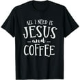 thumbnail image 1 of All I Need Is Jesus And Coffee Church Christian Religious T-Shirt, 1 of 3