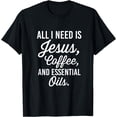 thumbnail image 1 of All I Need Is Jesus Coffee And Essential Oils T-Shirt, 1 of 4