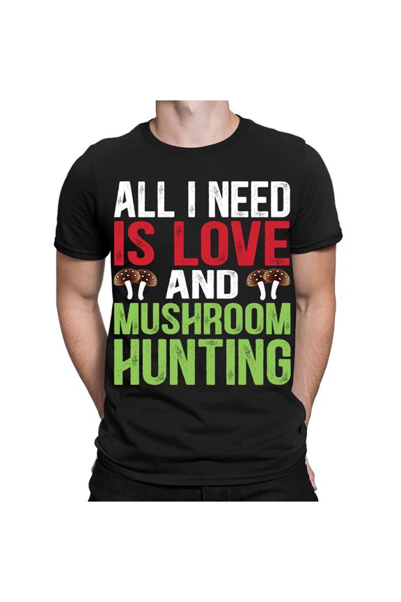 All I Need Is Love And Mushroom Hunting Hunter Funny Mens Womens T-Shirts #TA-31