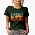 thumbnail image 1 of All I Need Is More Coffee, Caffeine Lover or Dependent Quote, Groovy Retro Wavy Text Merch Gift, Military Green T-Shirt, Large, 1 of 5