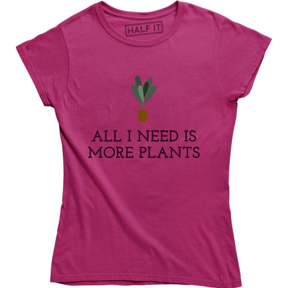 All I Need Is More Plants - Funny Gardening Lovers Holiday Women's Tee Shirt