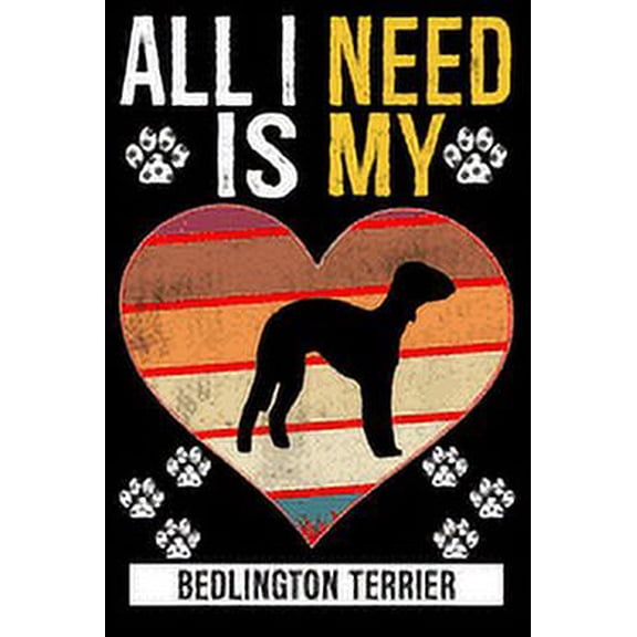 All I Need Is My BEDLINGTON TERRIER: Gifts For Bedlington Terrier Dog Lovers - 116 Pages, 6 x 9, Matte Finish (Paperback)