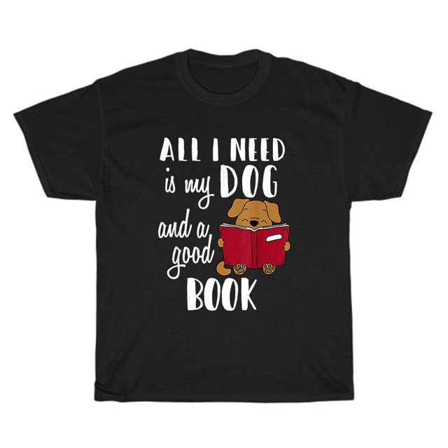 All I Need Is My Dog And a Good Book Dogs Puppy Pet Books Lover TShirt Unisex
