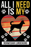 All I Need Is My Norwegian Lundehund: Gifts For Norwegian Lundehund Dog Lovers 116 Pages, 6 x 9, Matte Finish (Paperback)