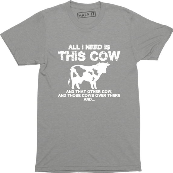 All I Need Is This Cow And That Other Cows Over There Men's Tee Shirt