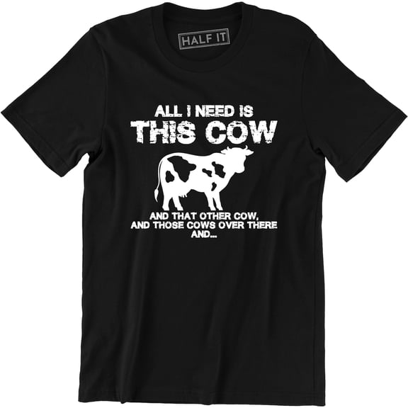 All I Need Is This Cow And That Other Cows Over There Men's Tee Shirt