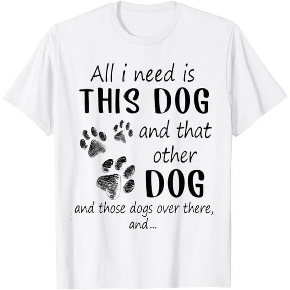 All I Need Is This Dog and That Other Dog Funny T-Shirt