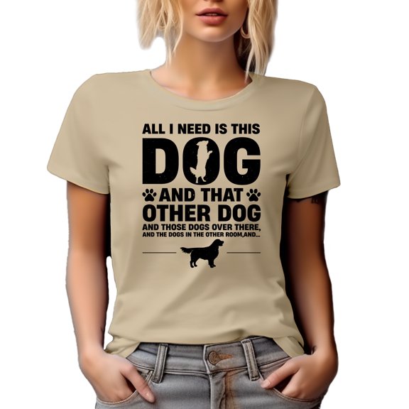 All I Need Is This Dog and Those Dogs, Tan T-Shirt, Small