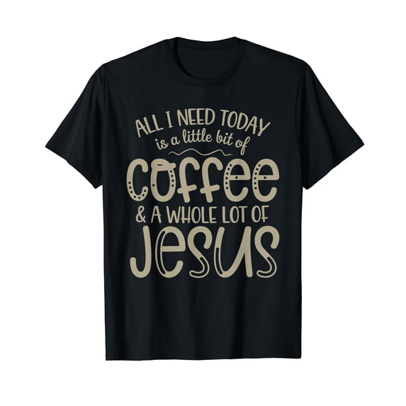 All I Need Today Coffee and Jesus Christian Faith T-Shirt