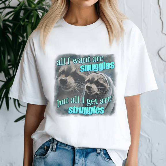 All I Want Are Snuggles But All I Get Are Struggles Raccoon Word Art Meme,Raccoon Shirt,Funny Tshirt, Meme Trending Tee