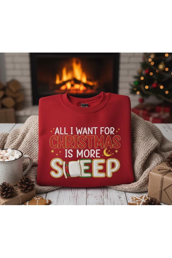 All I Want For Christmas Is More Sleep Sweatshirt, Funny Holiday Embroidered Crewneck, Cozy Xmas Gift