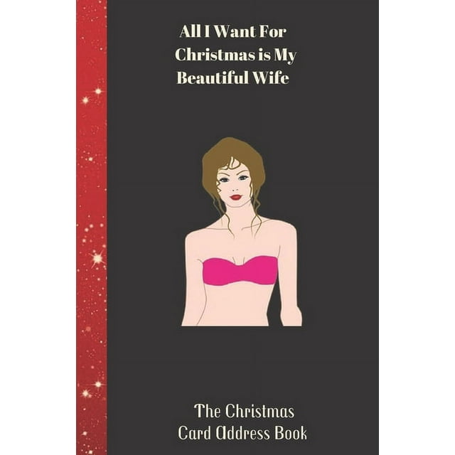 All I Want For Christmas is My Beautiful Wife The Christmas Card Address Book: High Quality Christmas Card Record Address List log Book Organiser To Track Cards You Both receive and Send During The ch